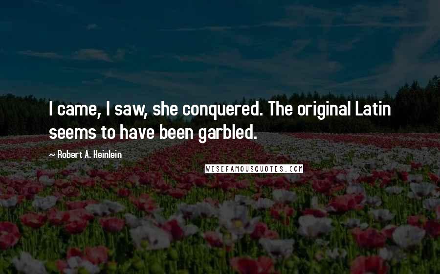 Robert A. Heinlein Quotes: I came, I saw, she conquered. The original Latin seems to have been garbled.