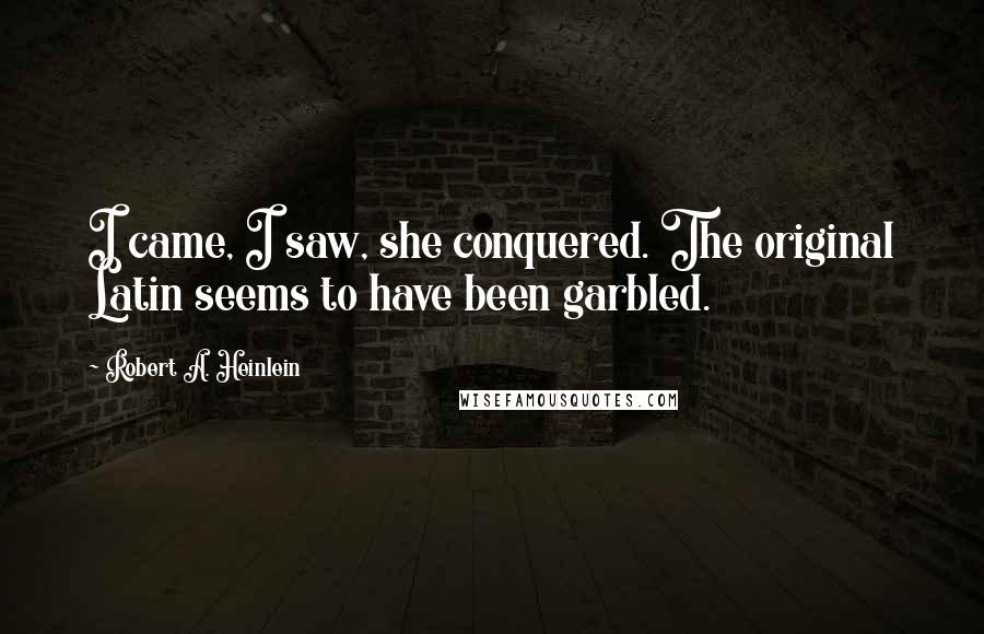 Robert A. Heinlein Quotes: I came, I saw, she conquered. The original Latin seems to have been garbled.