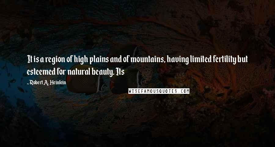 Robert A. Heinlein Quotes: It is a region of high plains and of mountains, having limited fertility but esteemed for natural beauty. Its