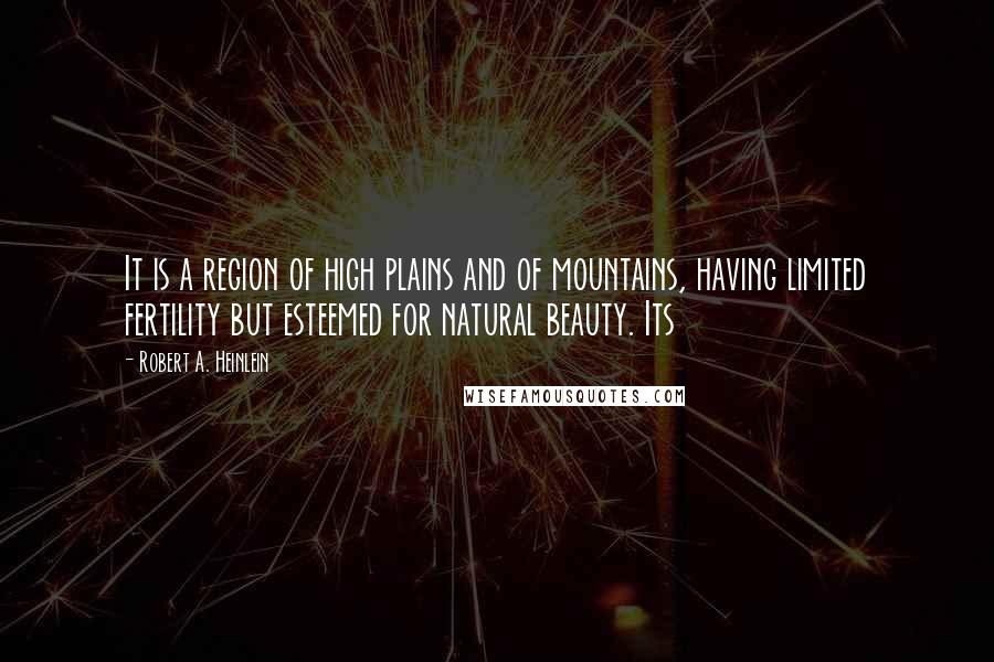 Robert A. Heinlein Quotes: It is a region of high plains and of mountains, having limited fertility but esteemed for natural beauty. Its