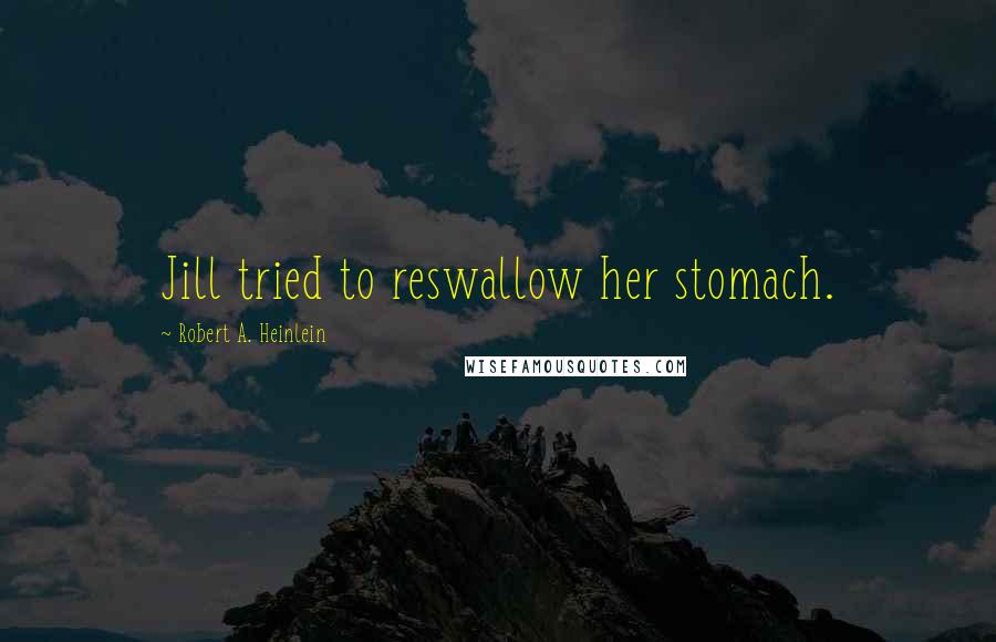 Robert A. Heinlein Quotes: Jill tried to reswallow her stomach.