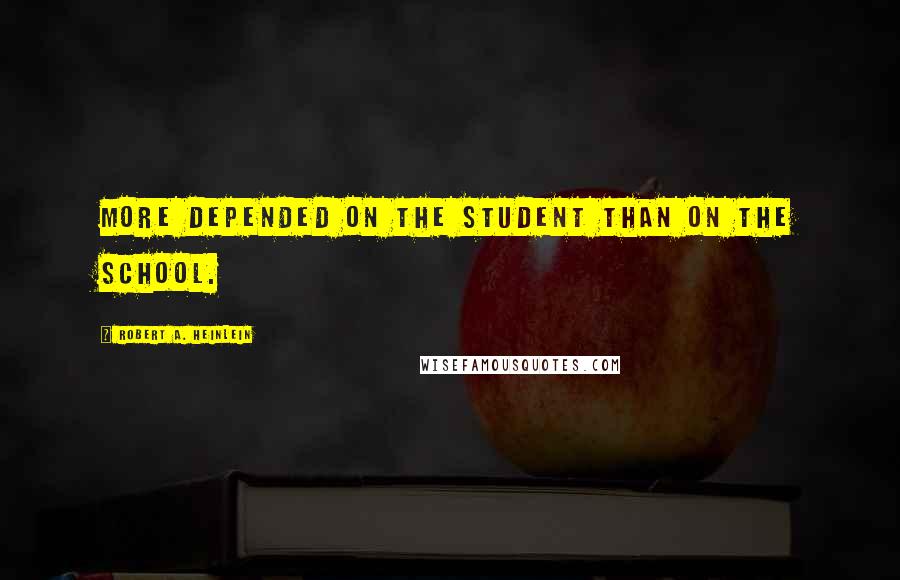 Robert A. Heinlein Quotes: More depended on the student than on the school.