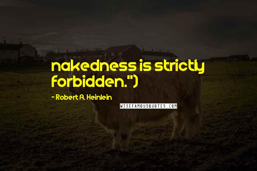 Robert A. Heinlein Quotes: nakedness is strictly forbidden.")