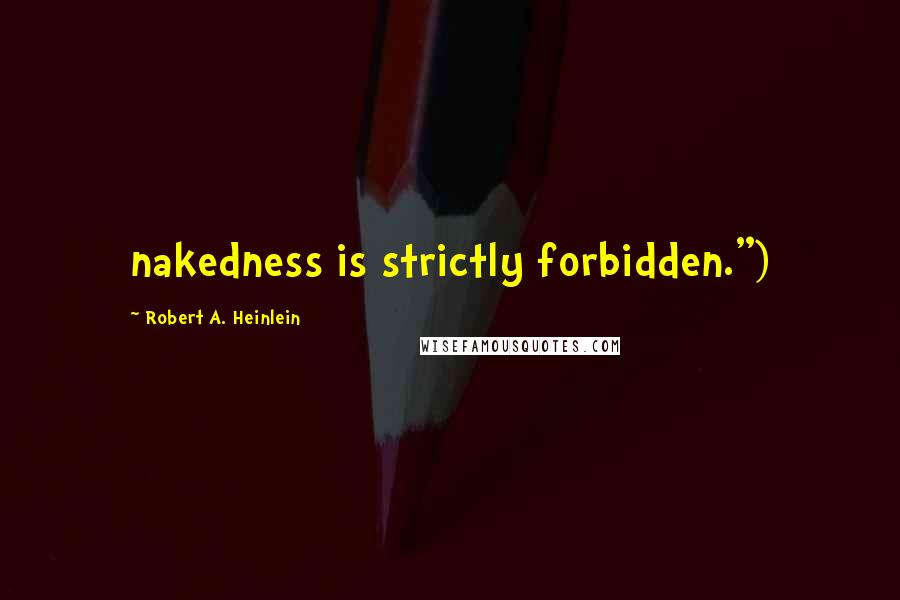 Robert A. Heinlein Quotes: nakedness is strictly forbidden.")