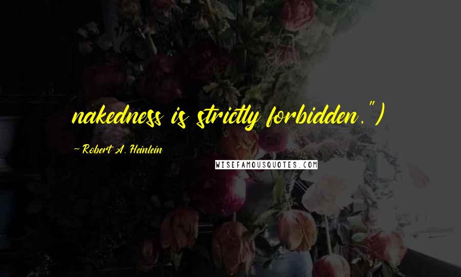 Robert A. Heinlein Quotes: nakedness is strictly forbidden.")