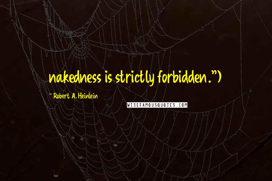 Robert A. Heinlein Quotes: nakedness is strictly forbidden.")