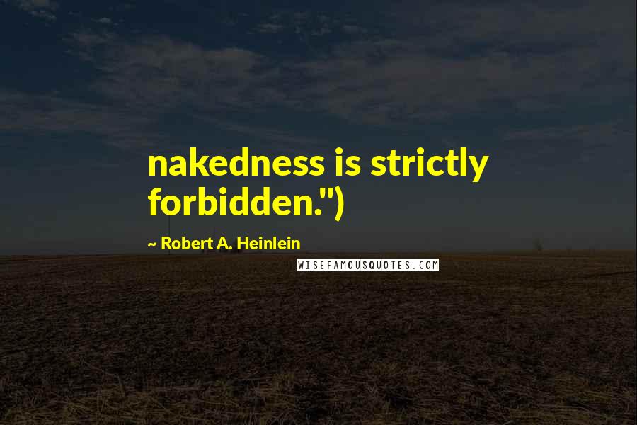 Robert A. Heinlein Quotes: nakedness is strictly forbidden.")