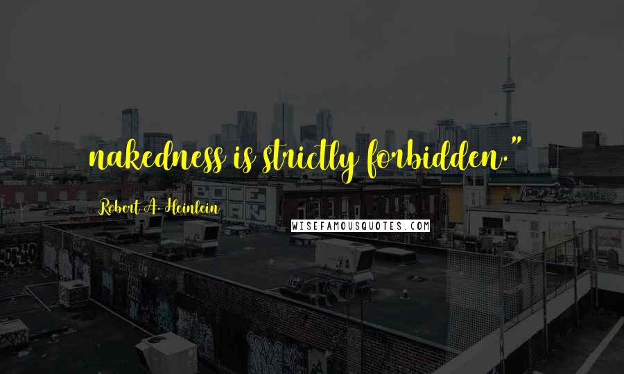 Robert A. Heinlein Quotes: nakedness is strictly forbidden.")