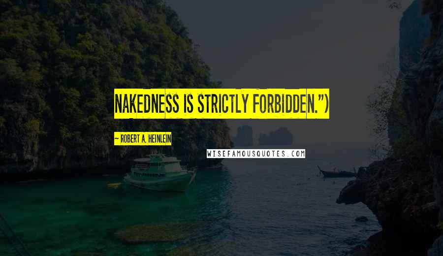 Robert A. Heinlein Quotes: nakedness is strictly forbidden.")
