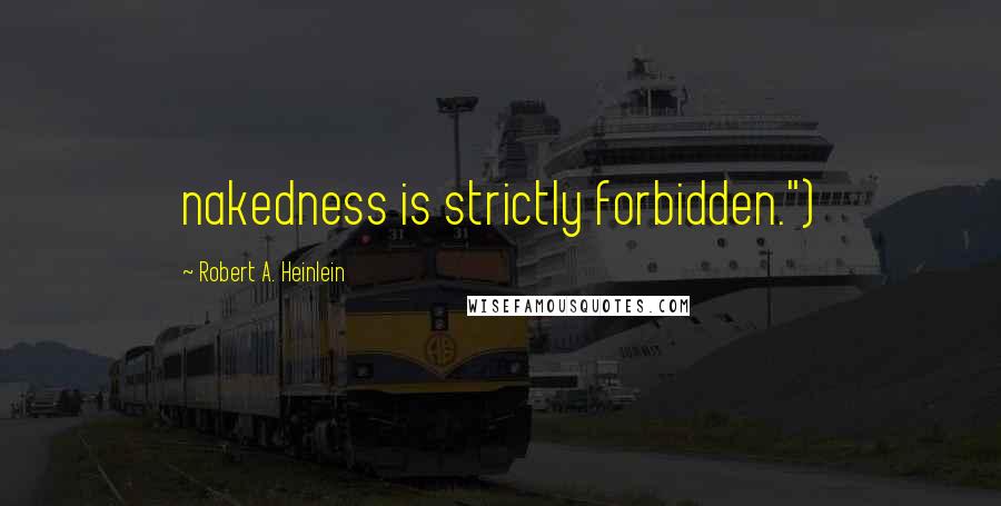Robert A. Heinlein Quotes: nakedness is strictly forbidden.")