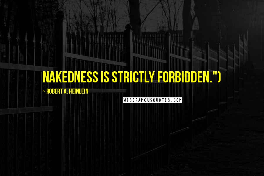 Robert A. Heinlein Quotes: nakedness is strictly forbidden.")