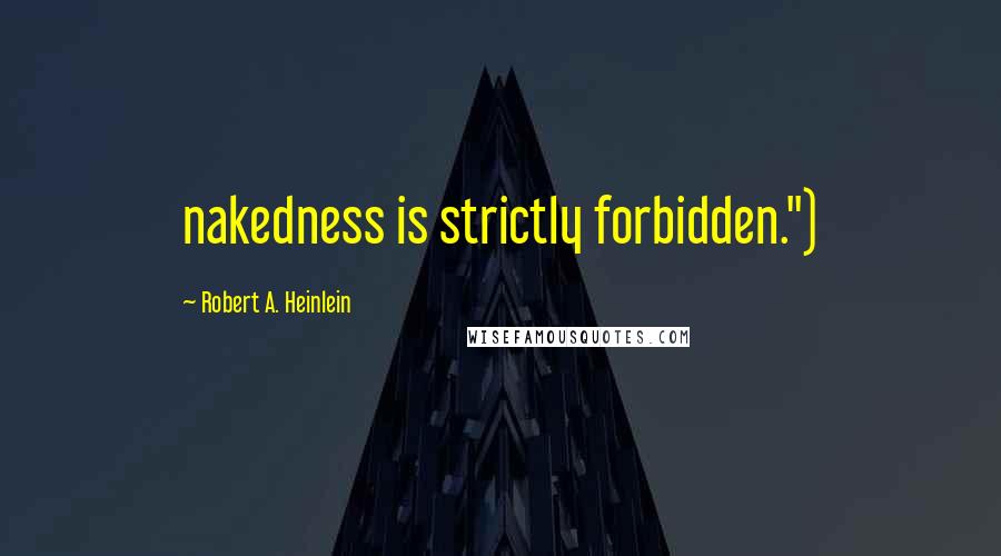 Robert A. Heinlein Quotes: nakedness is strictly forbidden.")