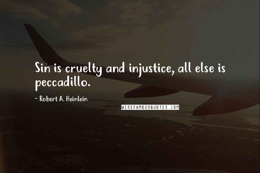 Robert A. Heinlein Quotes: Sin is cruelty and injustice, all else is peccadillo.