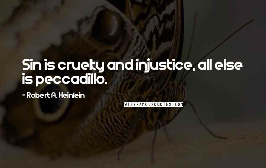 Robert A. Heinlein Quotes: Sin is cruelty and injustice, all else is peccadillo.