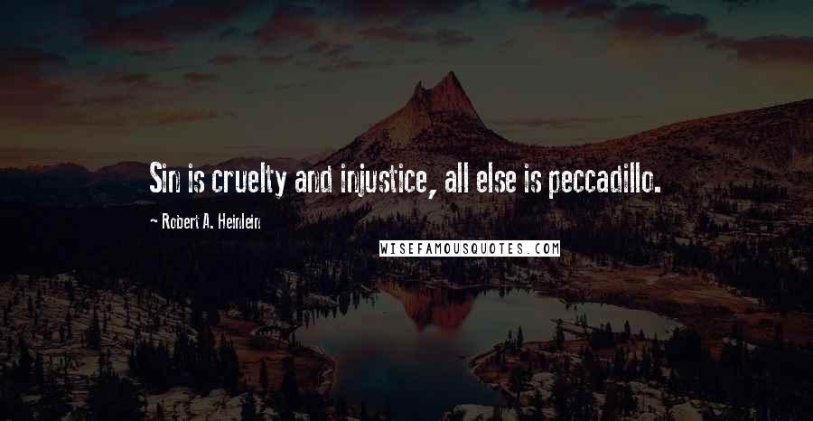 Robert A. Heinlein Quotes: Sin is cruelty and injustice, all else is peccadillo.