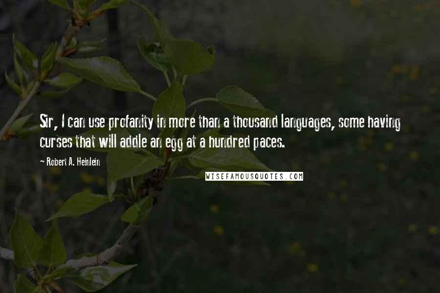 Robert A. Heinlein Quotes: Sir, I can use profanity in more than a thousand languages, some having curses that will addle an egg at a hundred paces.