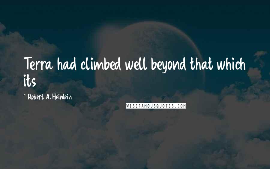 Robert A. Heinlein Quotes: Terra had climbed well beyond that which its