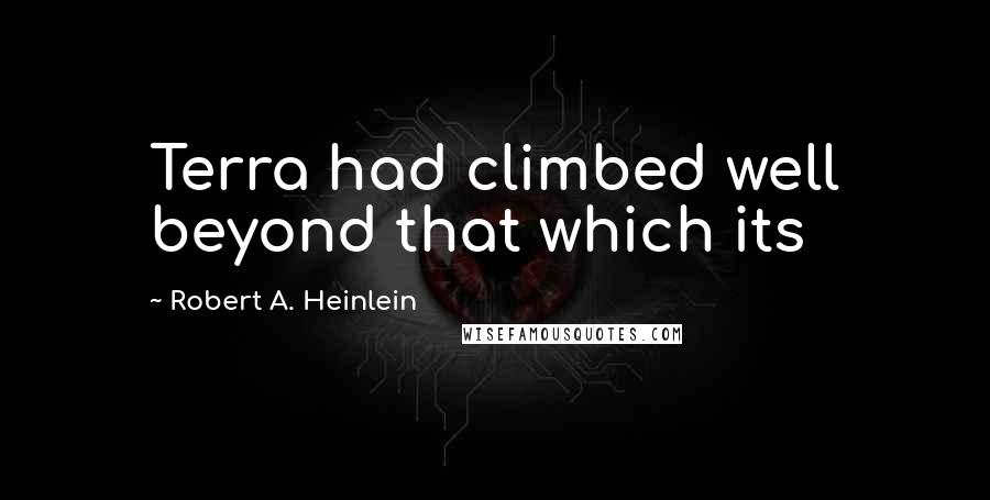 Robert A. Heinlein Quotes: Terra had climbed well beyond that which its