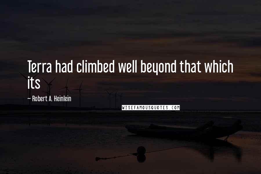 Robert A. Heinlein Quotes: Terra had climbed well beyond that which its