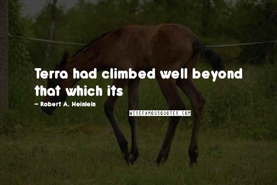 Robert A. Heinlein Quotes: Terra had climbed well beyond that which its