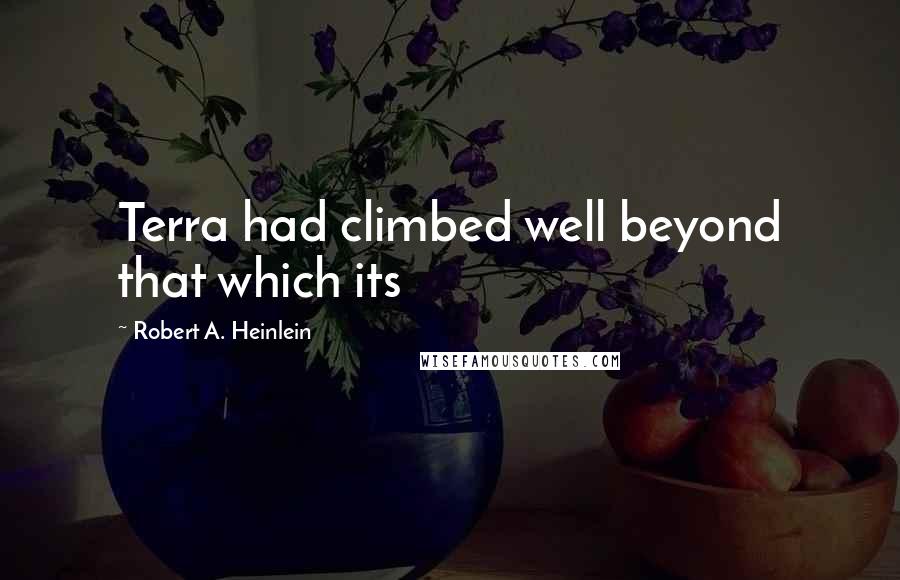 Robert A. Heinlein Quotes: Terra had climbed well beyond that which its