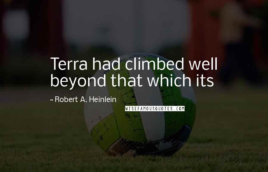Robert A. Heinlein Quotes: Terra had climbed well beyond that which its