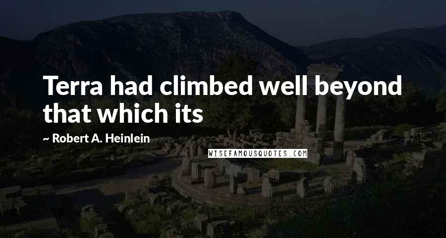 Robert A. Heinlein Quotes: Terra had climbed well beyond that which its