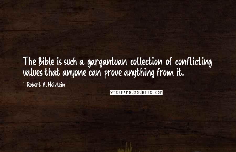 Robert A. Heinlein Quotes: The Bible is such a gargantuan collection of conflicting values that anyone can prove anything from it.