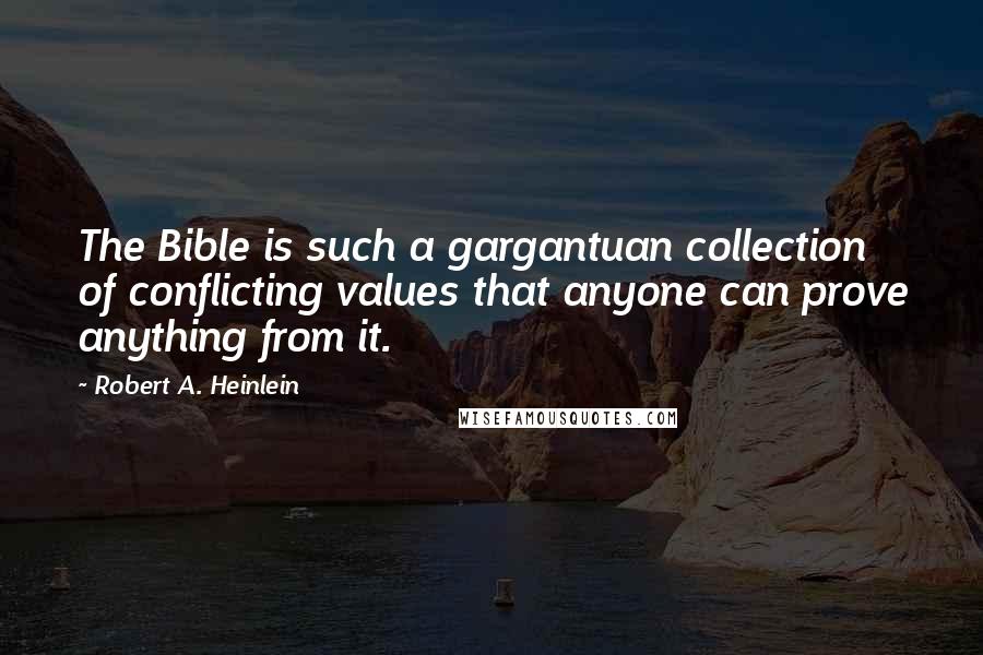 Robert A. Heinlein Quotes: The Bible is such a gargantuan collection of conflicting values that anyone can prove anything from it.