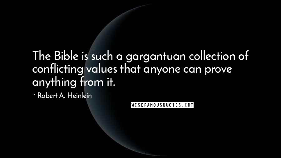 Robert A. Heinlein Quotes: The Bible is such a gargantuan collection of conflicting values that anyone can prove anything from it.