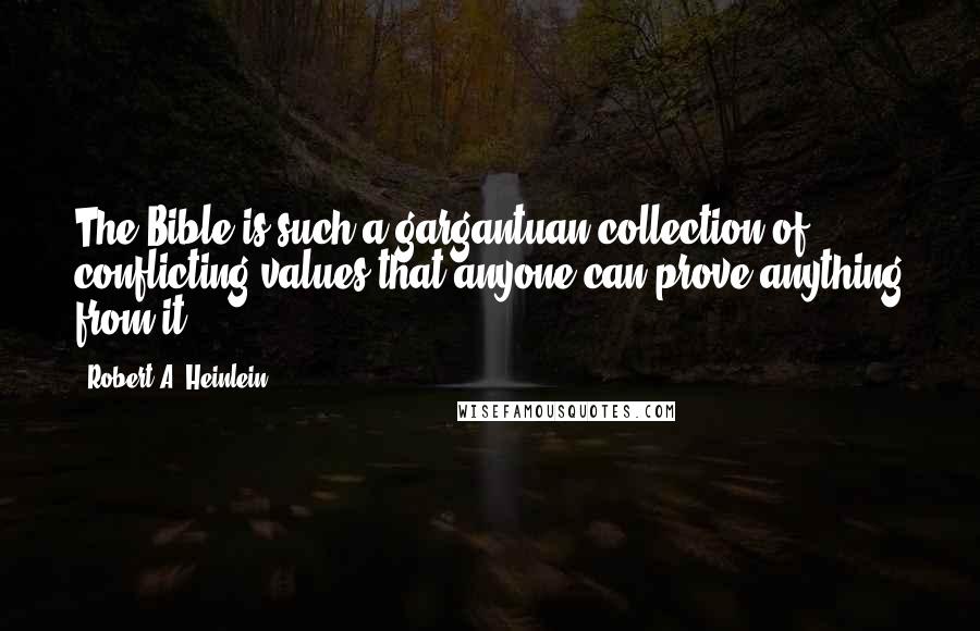 Robert A. Heinlein Quotes: The Bible is such a gargantuan collection of conflicting values that anyone can prove anything from it.