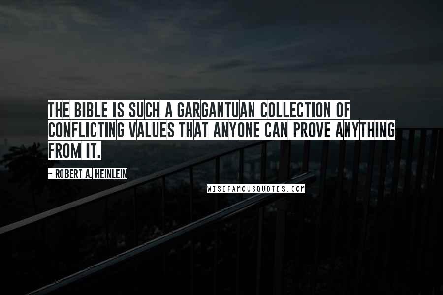 Robert A. Heinlein Quotes: The Bible is such a gargantuan collection of conflicting values that anyone can prove anything from it.