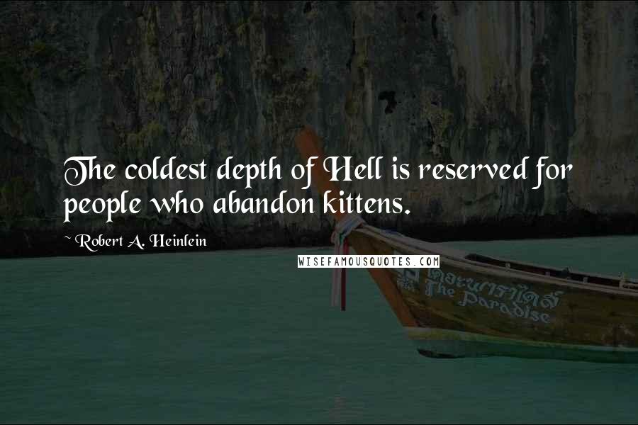 Robert A. Heinlein Quotes: The coldest depth of Hell is reserved for people who abandon kittens.