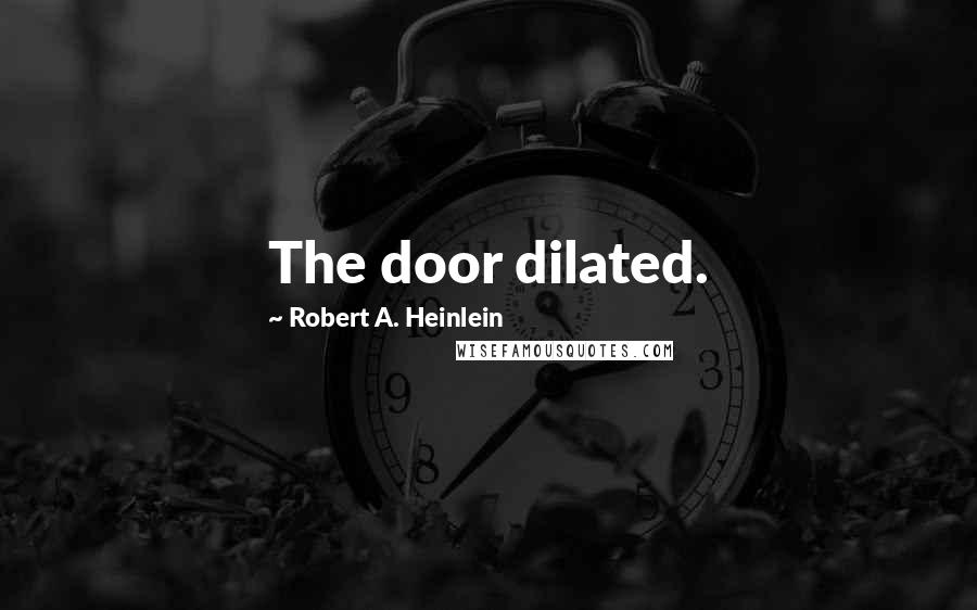 Robert A. Heinlein Quotes: The door dilated.