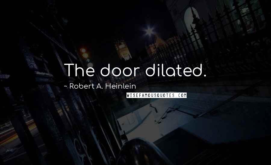 Robert A. Heinlein Quotes: The door dilated.