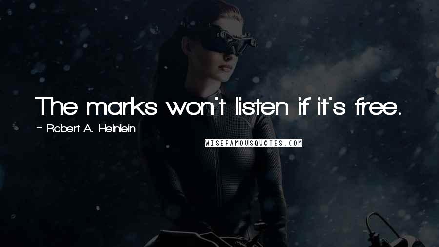 Robert A. Heinlein Quotes: The marks won't listen if it's free.