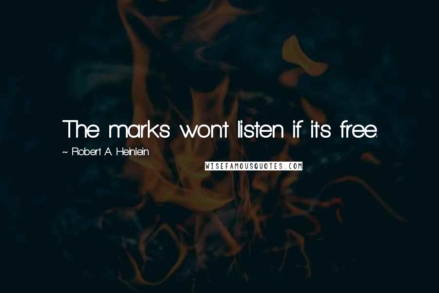 Robert A. Heinlein Quotes: The marks won't listen if it's free.