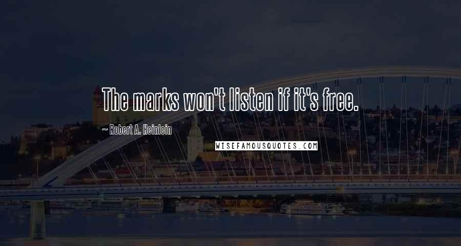 Robert A. Heinlein Quotes: The marks won't listen if it's free.