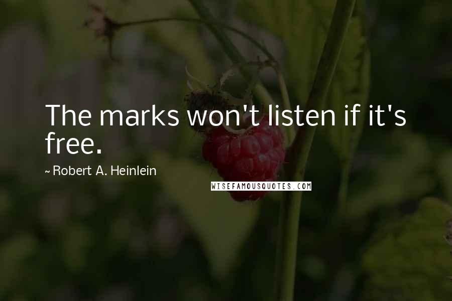 Robert A. Heinlein Quotes: The marks won't listen if it's free.