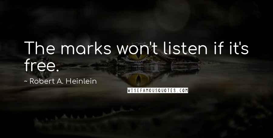 Robert A. Heinlein Quotes: The marks won't listen if it's free.