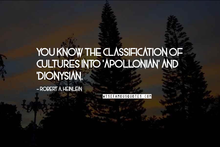 Robert A. Heinlein Quotes: You know the classification of cultures into 'Apollonian' and 'Dionysian.