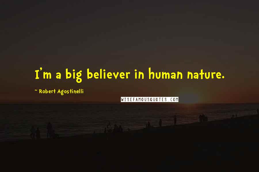 Robert Agostinelli Quotes: I'm a big believer in human nature.