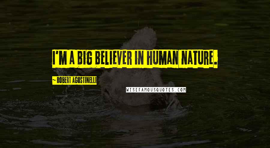 Robert Agostinelli Quotes: I'm a big believer in human nature.