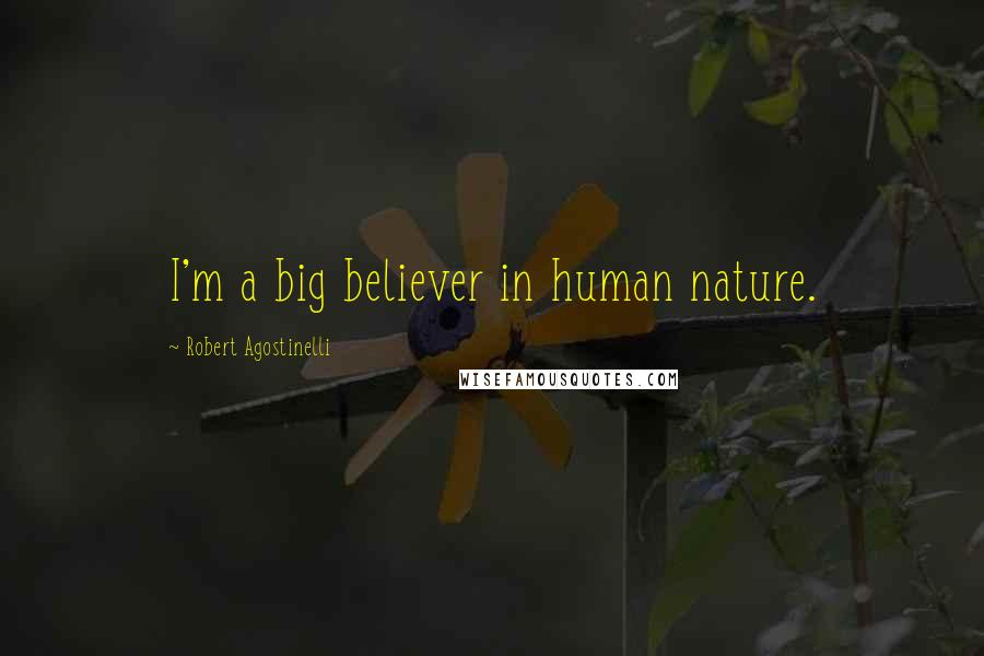 Robert Agostinelli Quotes: I'm a big believer in human nature.