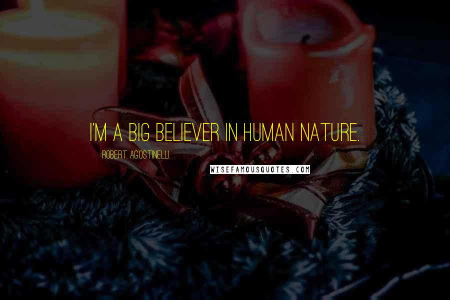 Robert Agostinelli Quotes: I'm a big believer in human nature.