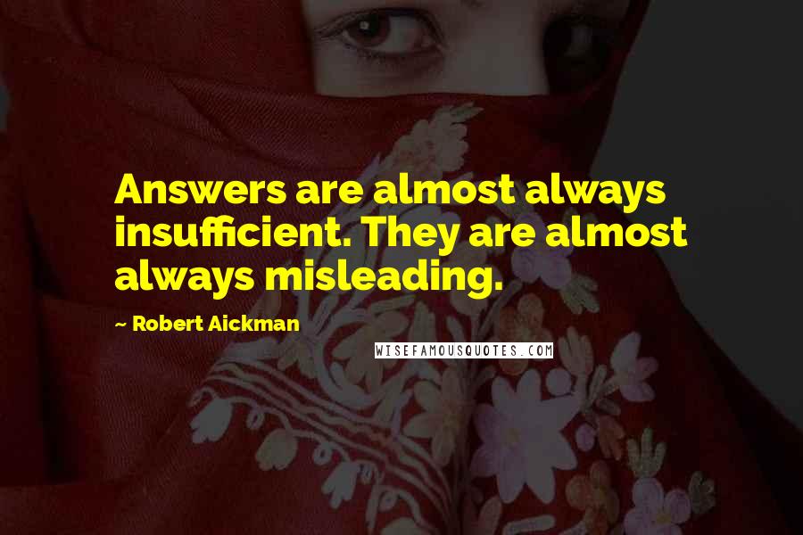 Robert Aickman Quotes: Answers are almost always insufficient. They are almost always misleading.
