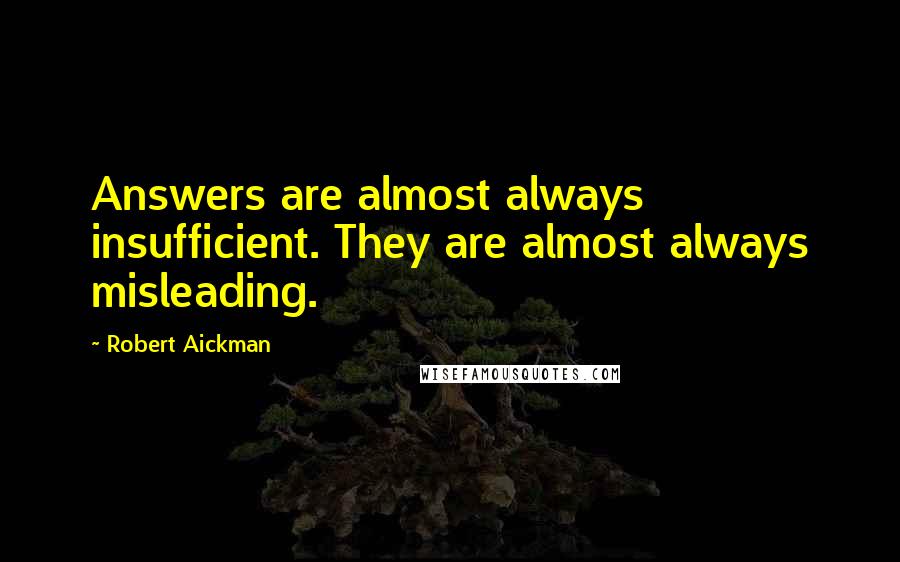 Robert Aickman Quotes: Answers are almost always insufficient. They are almost always misleading.
