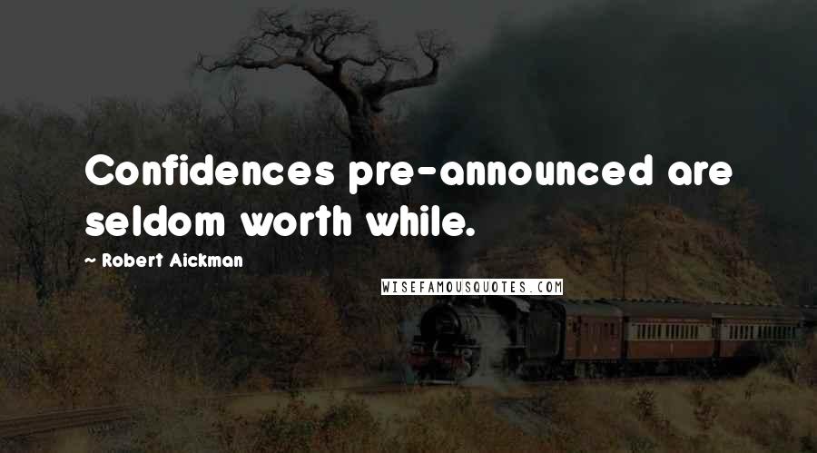 Robert Aickman Quotes: Confidences pre-announced are seldom worth while.