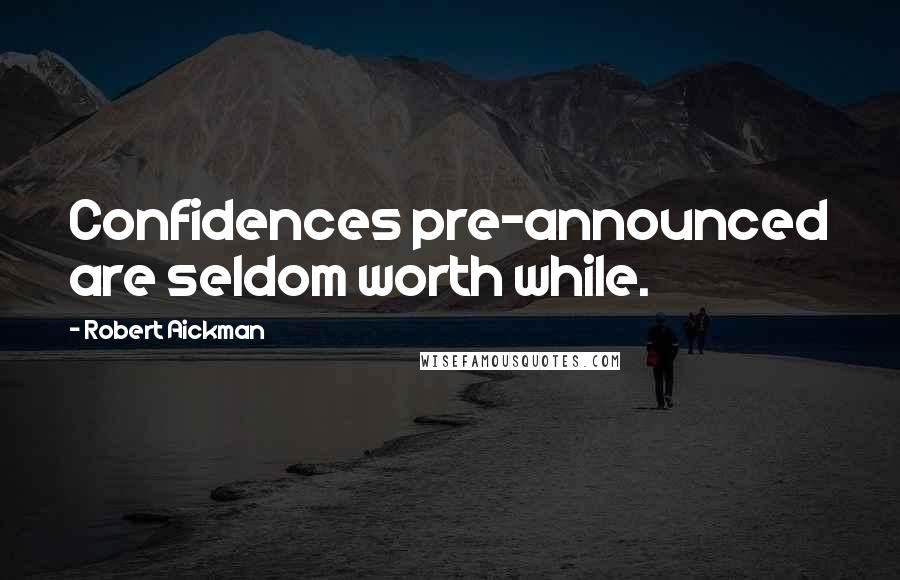 Robert Aickman Quotes: Confidences pre-announced are seldom worth while.