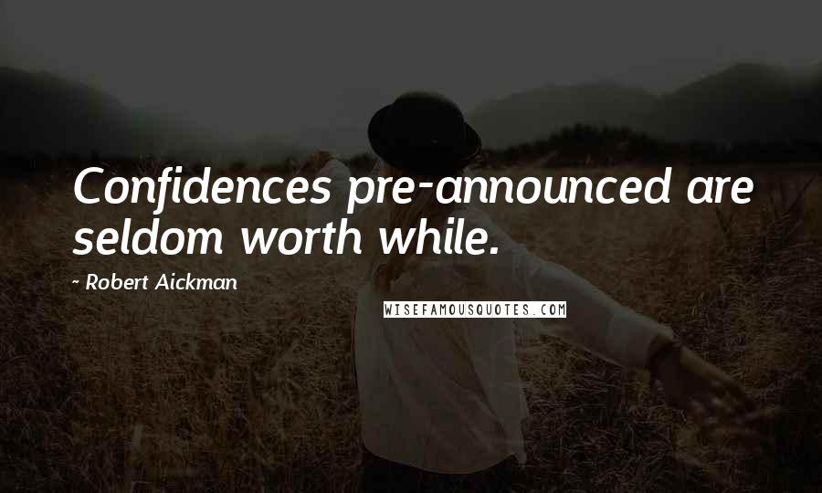 Robert Aickman Quotes: Confidences pre-announced are seldom worth while.